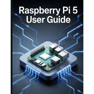 Carlson, James G. Raspberry Pi 5 User Guide: A Simplified Step-by-Step Manual with Troubleshooting Tips, and Advanced Settings Explained Carlson, James G. Raspberry Pi 5 User Guide: A Simplified Step-by-Step Manual with Troubleshooting Tips, and Advanced Settings Explained