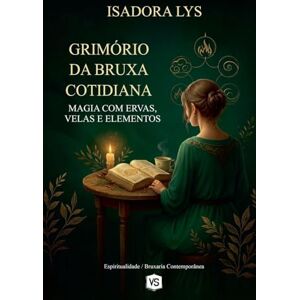 Lys, Isadora Grimório da Bruxa Cotidiana Magia com Ervas, Velas e Elementos Lys, Isadora Grimório da Bruxa Cotidiana Magia com Ervas, Velas e Elementos