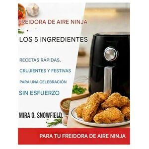 Snowfield, Mira O. El libro de cocina navideño de 5 ingredientes Ninja Air Fryer: Recetas rápidas, crujientes y festivas para una celebración sin esfuerzo Snowfield, Mira O. El libro de cocina navideño de 5 ingredientes Ninja Air Fryer: Recetas rápidas, crujientes y festivas para una celebración sin esfuerzo