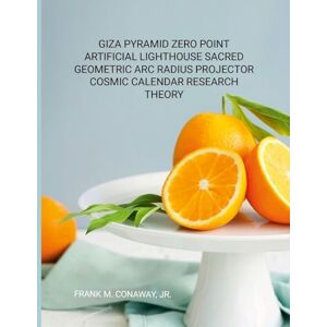 Conaway Jr, Frank Giza Pyramid Zero Point Artificial Light House Sacred Geometric ARC Radius Projector Cosmic Calendar Research Theory Conaway Jr, Frank Giza Pyramid Zero Point Artificial Light House Sacred Geometric ARC Radius Projector Cosmic Calendar Research Theory
