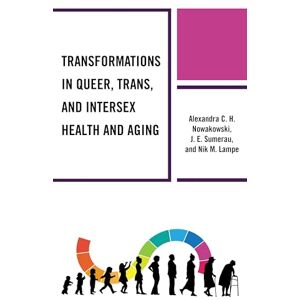 Lexington Books Transformations in Queer, Trans, and Intersex Health and Aging (Breaking Boundaries: New Horizons in Gender & Sexualities) Lexington Books Transformations in Queer, Trans, and Intersex Health and Aging (Breaking Boundaries: New Horizons in Gender & Sexualities)