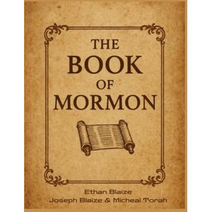 Blaize, Ethan The Book of Mormon: An Inspiring Nineteenth-Century Testament Exploring Ancient American Prophets and Sacred Teachings Blaize, Ethan The Book of Mormon: An Inspiring Nineteenth-Century Testament Exploring Ancient American Prophets and Sacred Teachings