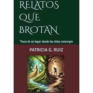 RUIZ, PATRICIA GONZÁLEZ RELATOS QUE BROTAN: Voces de un lugar donde las vidas convergen RUIZ, PATRICIA GONZÁLEZ RELATOS QUE BROTAN: Voces de un lugar donde las vidas convergen