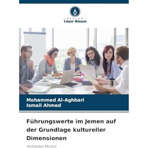 Al-Aghbari, Mohammed Führungswerte im Jemen auf der Grundlage kultureller Dimensionen: Hofstedes Modell Al-Aghbari, Mohammed Führungswerte im Jemen auf der Grundlage kultureller Dimensionen: Hofstedes Modell