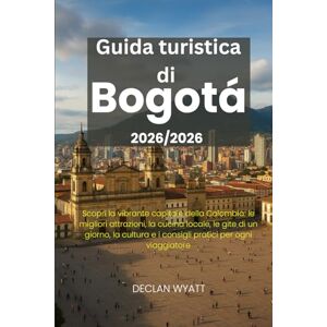 WYATT, DECLAN Guida turistica di Bogotá 2025/2026: Scopri la vibrante capitale della Colombia: le migliori attrazioni, la cucina locale, le gite di un giorno, la cultura e i consigli pratici per ogni viaggiatore WYATT, DECLAN Guida turistica di Bogotá 2025/2026: Scopri la vibrante capitale della Colombia: le migliori attrazioni, la cucina locale, le gite di un giorno, la cultura e i consigli pratici per ogni viaggiatore
