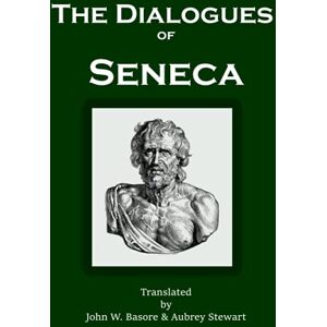 Seneca, Lucius Annaeus The Dialogues of Seneca: Of Providence, Firmness of the Wise Man, Anger, Happy Life, Leisure, Peace of Mind, Shortness of Life, and Clemency Seneca, Lucius Annaeus The Dialogues of Seneca: Of Providence, Firmness of the Wise Man, Anger, Happy Life, Leisure, Peace of Mind, Shortness of Life, and Clemency