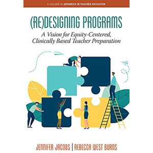 Information Age Publishing (Re)Designing Programs:: A Vision for Equity-Centered, Clinically Based Teacher Preparation (Advances in Teacher Education) Information Age Publishing (Re)Designing Programs:: A Vision for Equity-Centered, Clinically Based Teacher Preparation (Advances in Teacher Education)
