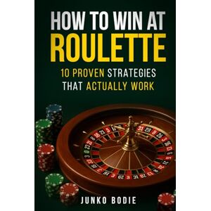 Bodie, Junko How To Win At Roulette: 10 Proven Strategies That Actually Work (The Casino Advantage Collection) Bodie, Junko How To Win At Roulette: 10 Proven Strategies That Actually Work (The Casino Advantage Collection)