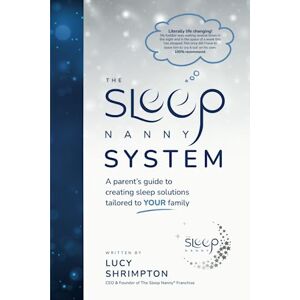 Shrimpton, Lucy The Sleep Nanny System: A Parent's Guide To Creating Sleep Solutions Tailored To YOUR Family Shrimpton, Lucy The Sleep Nanny System: A Parent's Guide To Creating Sleep Solutions Tailored To YOUR Family