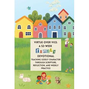 Grace, Audrey Virtue Over Vice: A 52-Week Family Devotional: Teaching Godly Character Through Scripture, Reflection, and Weekly Practice Grace, Audrey Virtue Over Vice: A 52-Week Family Devotional: Teaching Godly Character Through Scripture, Reflection, and Weekly Practice