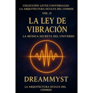 Myst, Dream Colección Leyes Universales: La Arquitectura Oculta del Cosmos: La Ley de Vibración: La música secreta del universo Myst, Dream Colección Leyes Universales: La Arquitectura Oculta del Cosmos: La Ley de Vibración: La música secreta del universo