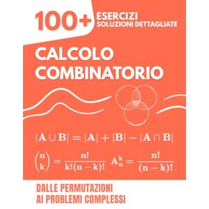 Mabilar, Alex Calcolo Combinatorio: 100+ Esercizi con Soluzioni Dettagliate Dalle Permutazioni ai Problemi Complessi Mabilar, Alex Calcolo Combinatorio: 100+ Esercizi con Soluzioni Dettagliate Dalle Permutazioni ai Problemi Complessi