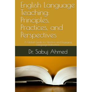 Ahmed English Language Teaching: Principles, Practices, and Perspectives: A Global Guide for Effective and Engaging Language Instruction Ahmed English Language Teaching: Principles, Practices, and Perspectives: A Global Guide for Effective and Engaging Language Instruction