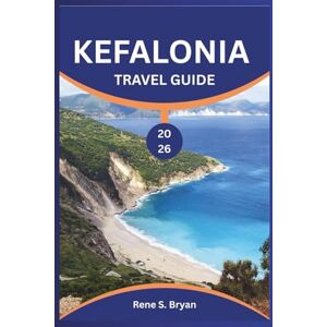 Bryan, Rene S. KEFALONIA TRAVEL GUIDE 2026: Explore the Island's Captivating Corners: Insider Tips and Expert Advice Bryan, Rene S. KEFALONIA TRAVEL GUIDE 2026: Explore the Island's Captivating Corners: Insider Tips and Expert Advice
