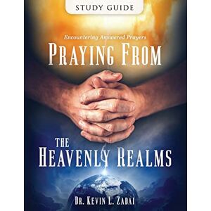 Zadai Th. D., Dr. Kevin L. Study Guide: Praying from the Heavenly Realms: Encountering Answered Prayer: 1 (Warriornotes School of the Spirit) Zadai Th. D., Dr. Kevin L. Study Guide: Praying from the Heavenly Realms: Encountering Answered Prayer: 1 (Warriornotes School of the Spirit)