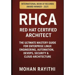 Rayithi, Mohan RHCA – Red Hat Certified Architect: The Ultimate Mastery Guide for Enterprise Linux Engineering, Automation, DevOps, Security & Cloud Architecture Rayithi, Mohan RHCA – Red Hat Certified Architect: The Ultimate Mastery Guide for Enterprise Linux Engineering, Automation, DevOps, Security & Cloud Architecture
