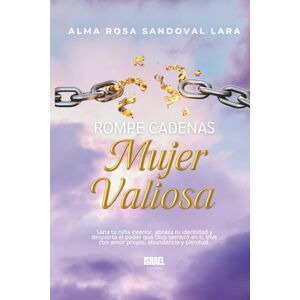 Sandoval Lara, Alma Rosa Rompe cadenas: Mujer valiosa: Sana tu niña interior, abraza tu identidad y despierta el poder que Dios sembró en ti. Vive con amor propio, abundancia y plenitud. Sandoval Lara, Alma Rosa Rompe cadenas: Mujer valiosa: Sana tu niña interior, abraza tu identidad y despierta el poder que Dios sembró en ti. Vive con amor propio, abundancia y plenitud.
