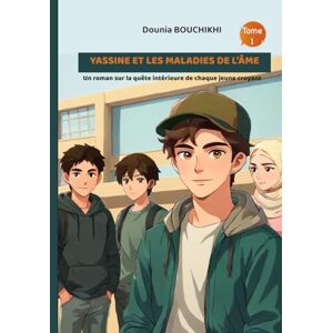 BOUCHIKHI, DOUNIA Yassine et les maladies de l’âme: Un roman sur la quête intérieure de chaque jeune croyant BOUCHIKHI, DOUNIA Yassine et les maladies de l’âme: Un roman sur la quête intérieure de chaque jeune croyant
