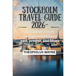 Wayne, Theophilus Stockholm Travel Guide 2026: A Traveler’s Story Through Stockholm’s Past, Present, and Future Wayne, Theophilus Stockholm Travel Guide 2026: A Traveler’s Story Through Stockholm’s Past, Present, and Future
