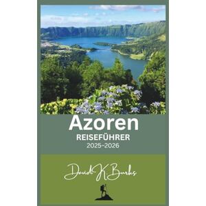 Burks, David K. Azoren REISEFÜHRER 2025–2026: Ein umfassender Reiseführer zu Portugals verborgenen Atlantikinseln – Kultur, Abenteuer und Naturwunder der Azoren (World Atlas Guides) Burks, David K. Azoren REISEFÜHRER 2025–2026: Ein umfassender Reiseführer zu Portugals verborgenen Atlantikinseln – Kultur, Abenteuer und Naturwunder der Azoren (World Atlas Guides)