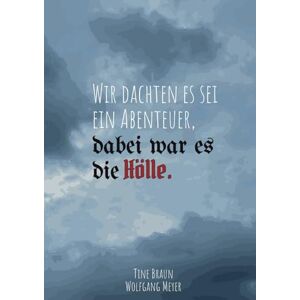Braun Wir dachten es sei ein Abenteuer, dabei war es die Hölle Braun Wir dachten es sei ein Abenteuer, dabei war es die Hölle