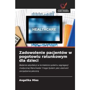 Mies, Angelika Zadowolenie pacjentów w pogotowiu ratunkowym dla dzieci: Badanie satysfakcji w kontek¿cie systemu segregacji medycznej Manchester Triage System jako element zarz¿dzania jako¿ci¿ Mies, Angelika Zadowolenie pacjentów w pogotowiu ratunkowym dla dzieci: Badanie satysfakcji w kontek¿cie systemu segregacji medycznej Manchester Triage System jako element zarz¿dzania jako¿ci¿
