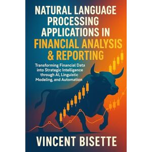 Vincent Natural Language Processing Applications in Financial Analysis & Reporting: Unlocking Market Insights with Machine Learning, Text Analytics, and AI-Driven Forecasting Vincent Natural Language Processing Applications in Financial Analysis & Reporting: Unlocking Market Insights with Machine Learning, Text Analytics, and AI-Driven Forecasting
