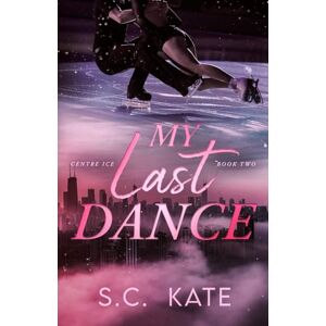 Kate, S.C. My Last Dance: 2 (The Centre Ice series) Kate, S.C. My Last Dance: 2 (The Centre Ice series)