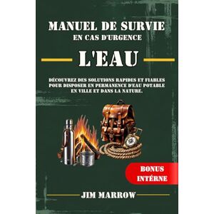 Marrow, Jim Manuel de Survie en Cas d'Urgence, l'Eau: Découvrez des Solutions Rapides et Fiables pour Disposer en Permanence d'Eau Potable en Ville et dans la Nature. Marrow, Jim Manuel de Survie en Cas d'Urgence, l'Eau: Découvrez des Solutions Rapides et Fiables pour Disposer en Permanence d'Eau Potable en Ville et dans la Nature.