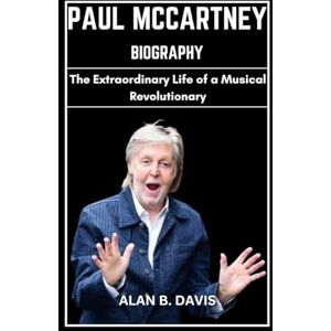 Davis, Alan B. Paul McCartney Biography: The Extraordinary Life of a Musical Revolutionary Davis, Alan B. Paul McCartney Biography: The Extraordinary Life of a Musical Revolutionary