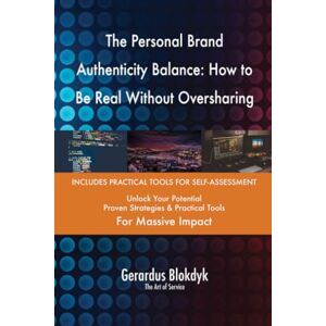 Gerardus Blokdyk - The Art of Service The Personal Brand Authenticity Balance: How to Be Real Without Oversharing Gerardus Blokdyk - The Art of Service The Personal Brand Authenticity Balance: How to Be Real Without Oversharing