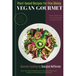 Heffernan, Georgina VEGAN GOURMET: Plant-based Recipes for Fine Dining and Entertaining Heffernan, Georgina VEGAN GOURMET: Plant-based Recipes for Fine Dining and Entertaining