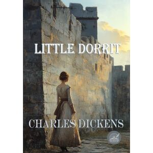 Dickens, Charles Little Dorrit: Rebirth Special Edition Annotated Dickens, Charles Little Dorrit: Rebirth Special Edition Annotated