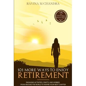 Chandra, Ravina M 101 More Ways to Enjoy Retirement: Engaging Activities, Crafts, and Hobbies from Around the World to Inspire Your Next Chapter (Inspired Retirement Living) Chandra, Ravina M 101 More Ways to Enjoy Retirement: Engaging Activities, Crafts, and Hobbies from Around the World to Inspire Your Next Chapter (Inspired Retirement Living)