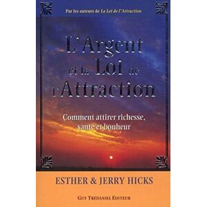 Hicks, Esther L'argent et la loi de l'Attraction: Les Enseignements d'Abraham Hicks, Esther L'argent et la loi de l'Attraction: Les Enseignements d'Abraham