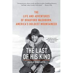 Roberts The Last of His Kind: The Life and Adventures of Bradford Washburn, America's Boldest Mountaineer Roberts The Last of His Kind: The Life and Adventures of Bradford Washburn, America's Boldest Mountaineer