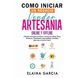 Garcia, Elaina Cómo iniciar un negocio Vender artesanía Online y offline: ¡Vende artículos hechos a mano en eBay, Etsy, Amazon, Facebook, mercadillos, tiendas pop-up y mucho más! Garcia, Elaina Cómo iniciar un negocio Vender artesanía Online y offline: ¡Vende artículos hechos a mano en eBay, Etsy, Amazon, Facebook, mercadillos, tiendas pop-up y mucho más!
