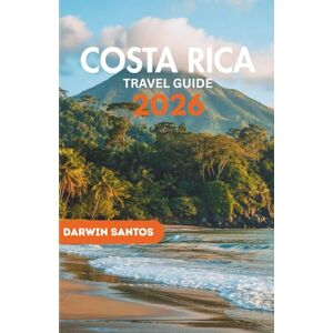 Santos, Darwins COSTA RICA Travel Guide 2026: A Complete Guidance to Pristine Beaches, Enchanting Rainforests,, and Secluded Getaways for the Discerning Traveler Santos, Darwins COSTA RICA Travel Guide 2026: A Complete Guidance to Pristine Beaches, Enchanting Rainforests,, and Secluded Getaways for the Discerning Traveler