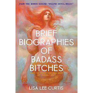 Lee Brief Biographies of Badass Bitches: Women You Should Know More About But Probably Don't Lee Brief Biographies of Badass Bitches: Women You Should Know More About But Probably Don't