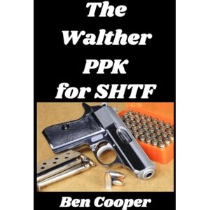 Cooper, Ben The Walther PPK for SHTF: How a Legendary Concealed Carry Pistol Can Become Your Last Ditch Weapon In an SHTF Situation: 4 (SHTF Guns) Cooper, Ben The Walther PPK for SHTF: How a Legendary Concealed Carry Pistol Can Become Your Last Ditch Weapon In an SHTF Situation: 4 (SHTF Guns)