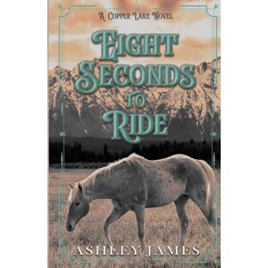 James, Ashley Eight Seconds to Ride: A Rivals to Lovers Small Town Romance (Copper Lake) James, Ashley Eight Seconds to Ride: A Rivals to Lovers Small Town Romance (Copper Lake)