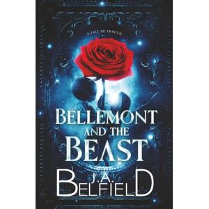 Belfield, J.A. Bellemont and the Beast: A Tale So Twisted Belfield, J.A. Bellemont and the Beast: A Tale So Twisted