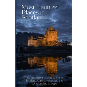Dragone, B. R. Most Haunted Places in Scotland: The spookiest places to visit in Scotland, sure to give you the spine-tingling creeps Dragone, B. R. Most Haunted Places in Scotland: The spookiest places to visit in Scotland, sure to give you the spine-tingling creeps