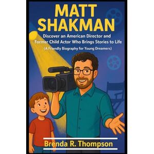 R. Thompson, Brenda MATT SHAKMAN: Discover an American Director and Former Child Actor Who Brings Stories to Life (A Friendly Biography for Young Dreamers) R. Thompson, Brenda MATT SHAKMAN: Discover an American Director and Former Child Actor Who Brings Stories to Life (A Friendly Biography for Young Dreamers)