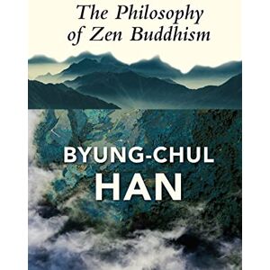 Han, Byung-Chul The Philosophy of Zen Buddhism Han, Byung-Chul The Philosophy of Zen Buddhism