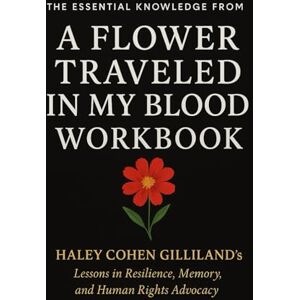 Olivia, Michelle The Essential Knowledge from A Flower Traveled in My Blood Workbook: Haley Cohen Gilliland’s Lessons in Resilience, Memory, and Human Rights Advocacy Olivia, Michelle The Essential Knowledge from A Flower Traveled in My Blood Workbook: Haley Cohen Gilliland’s Lessons in Resilience, Memory, and Human Rights Advocacy