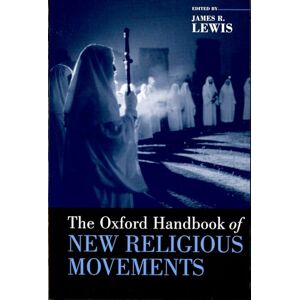The Oxford Handbook of New Religious Movements (Oxford Handbooks in Religion and Theology) The Oxford Handbook of New Religious Movements (Oxford Handbooks in Religion and Theology)