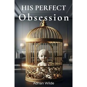 Wilde, Adrian His Perfect Obsession (Dark Romance by Adrian Wilde) Wilde, Adrian His Perfect Obsession (Dark Romance by Adrian Wilde)