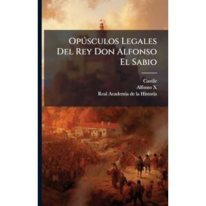 (Kingdom), Castile Opðsculos Legales Del Rey Don Alfonso El Sabio (Kingdom), Castile Opðsculos Legales Del Rey Don Alfonso El Sabio
