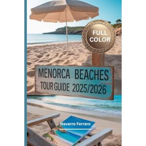 Ferraro, Navarro MENORCA BEACHES TOUR GUIDE 2025/2026 ( FULL COLOR): A Traveler’s Map to Discover Hidden Beaches, A Perfect Blend of Adventure, Relaxation, Secluded ... Local Charm In the heart of the Mediterranean Ferraro, Navarro MENORCA BEACHES TOUR GUIDE 2025/2026 ( FULL COLOR): A Traveler’s Map to Discover Hidden Beaches, A Perfect Blend of Adventure, Relaxation, Secluded ... Local Charm In the heart of the Mediterranean